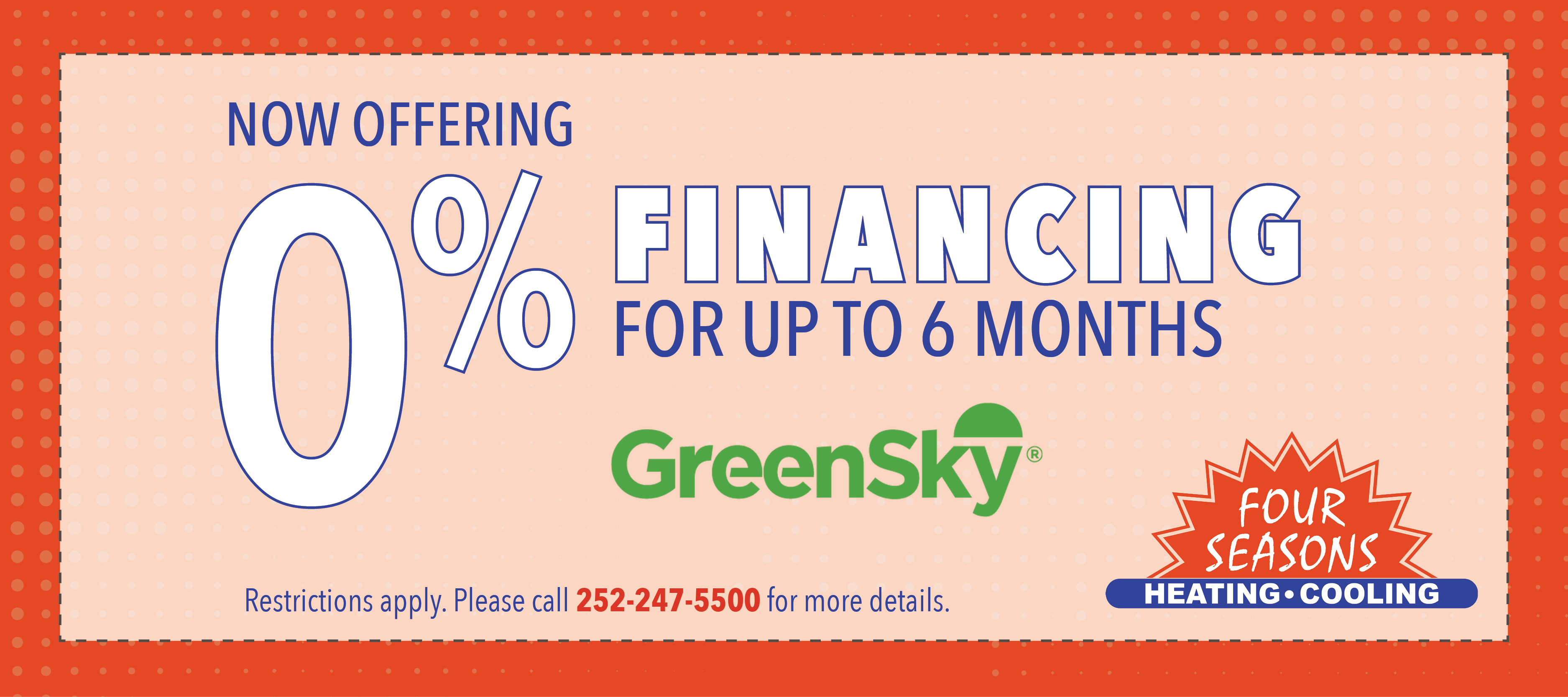 Four Seasons Heating & Cooling HVAC Special for 0% Financing for up to 6 months. Call for details.